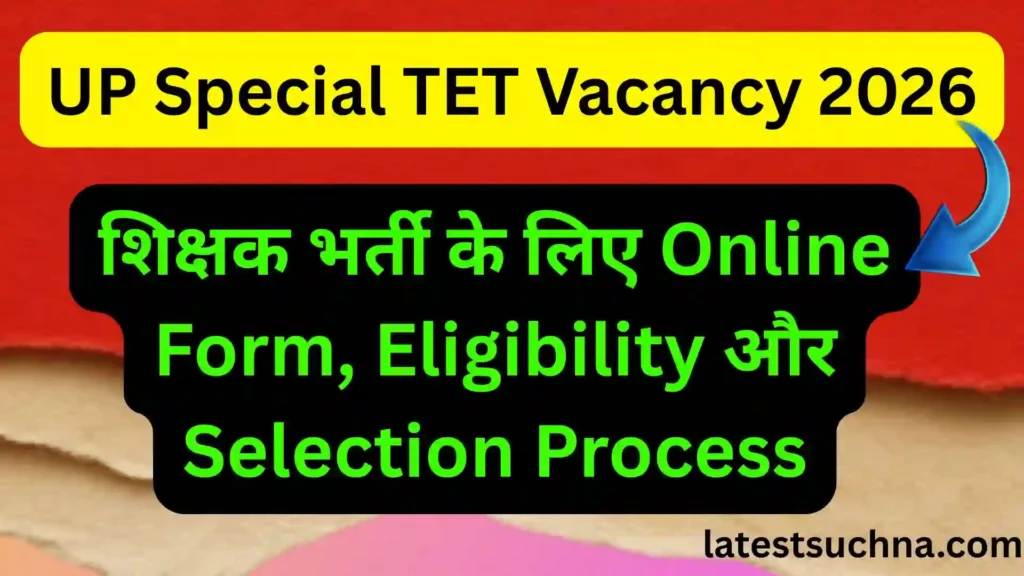 UP Special TET Vacancy 2026: शिक्षक भर्ती के लिए Online Form, Eligibility और Selection Process